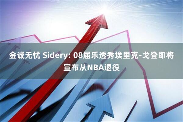 金诚无忧 Sidery: 08届乐透秀埃里克-戈登即将宣布从NBA退役